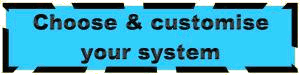 Choose & Customise your system